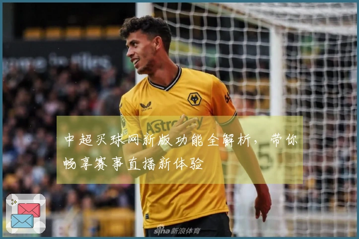 中超买球网新版功能全解析，带你畅享赛事直播新体验